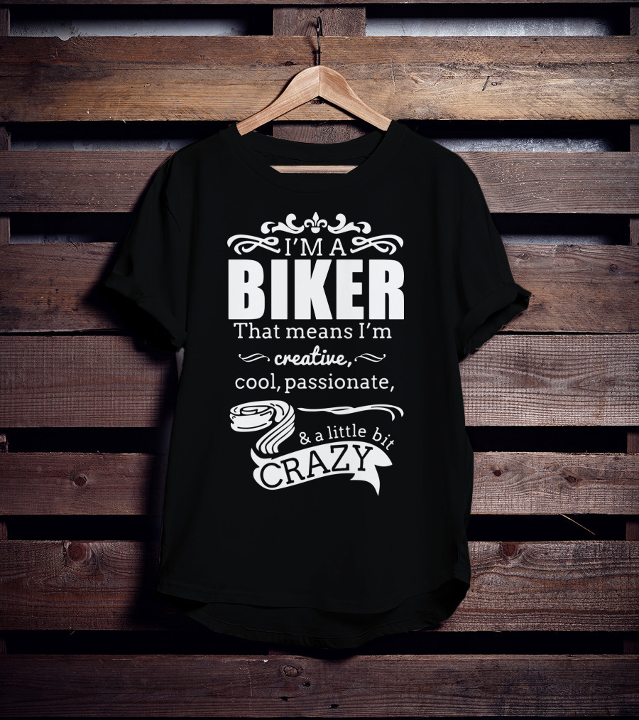 I'm A Biker That Means I'm Creative Cool Passionate And A Little Bit Crazy T-Shirt
