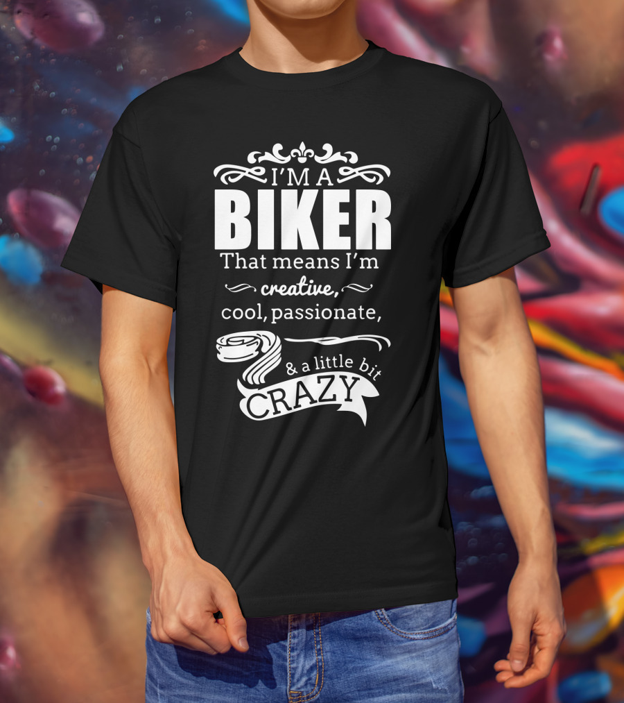 I'm A Biker That Means I'm Creative Cool Passionate And A Little Bit Crazy T-Shirt