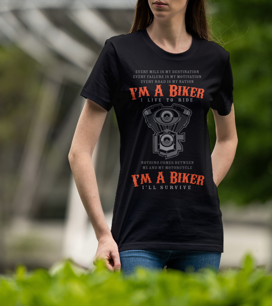 I'm A Biker I Live To Ride I'll Survive Nothing Comes Between ME And My Motorcycle Every Mile Is My Destination Every Failure Is My Motivation Every Road Is My Nation T-Shirt