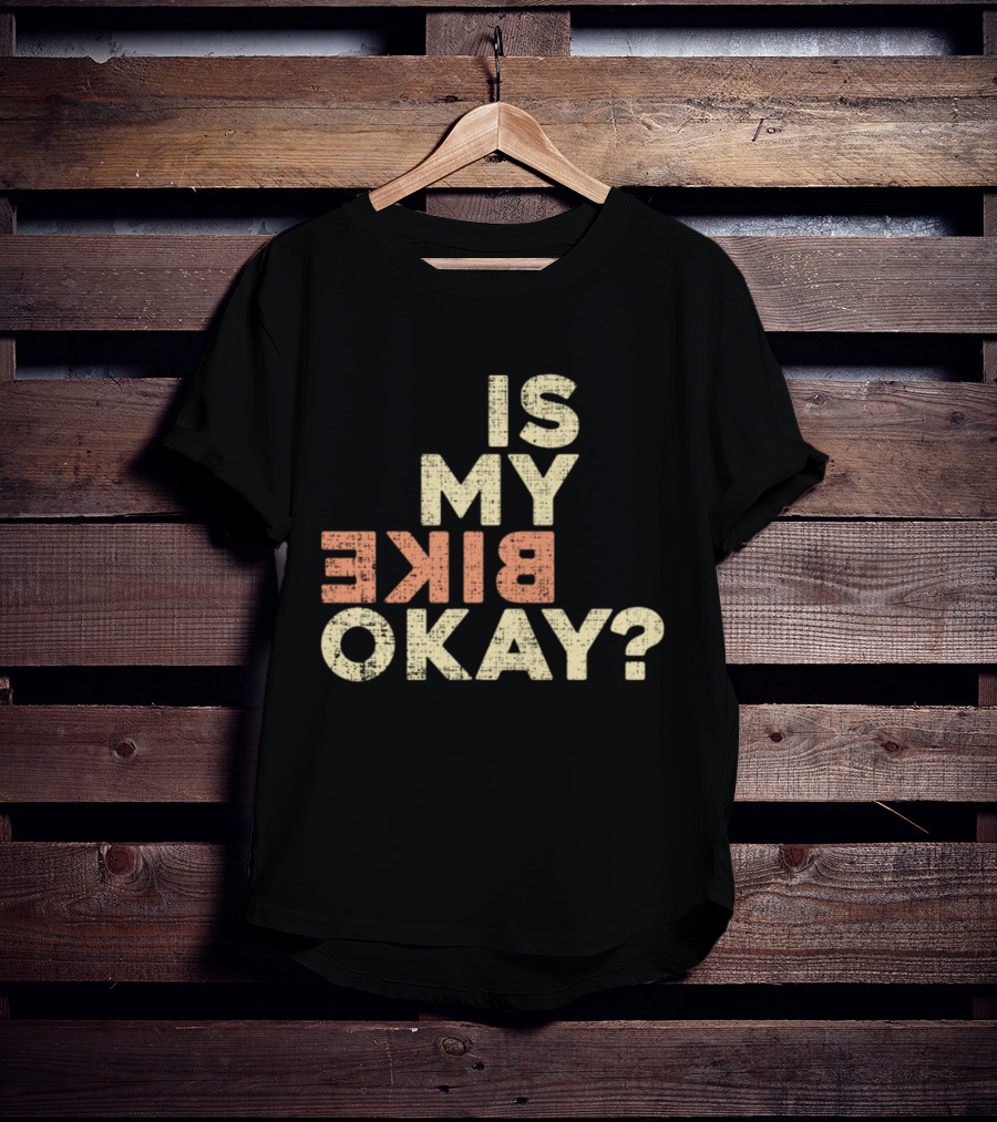 Is My Bike Okay? T-Shirt