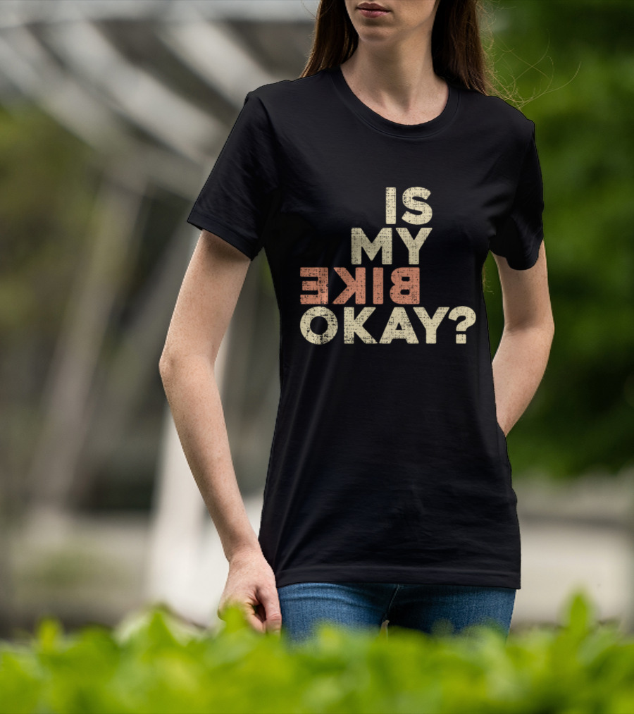 Is My Bike Okay? T-Shirt
