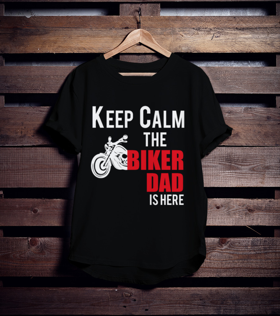 Keep Calm The Biker Dad Is Here Motorcycle T-Shirt