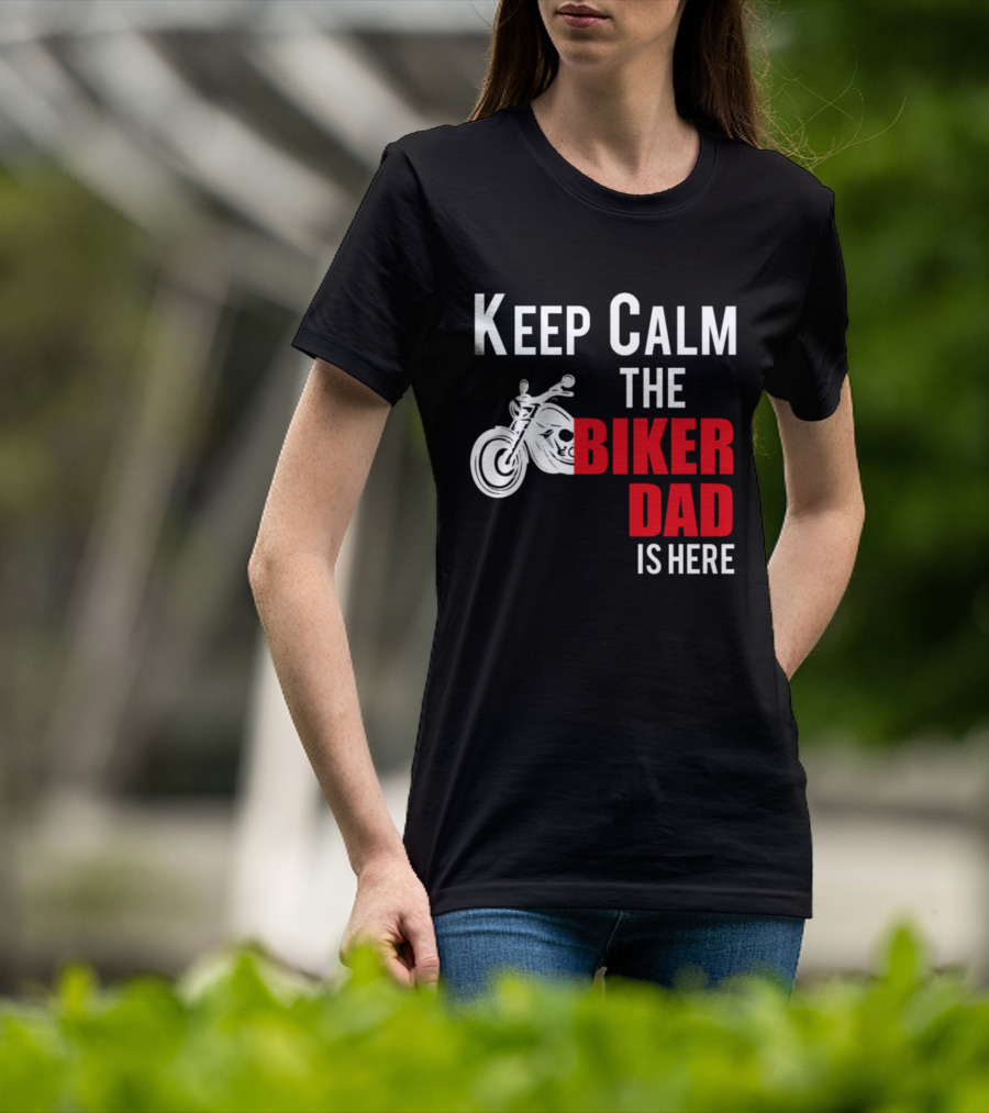 Keep Calm The Biker Dad Is Here Motorcycle T-Shirt