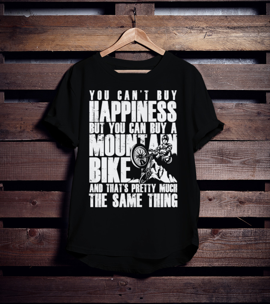 You Can't Buy Happiness But You Can Buy A Mountain Bike And That's Pretty Much The Same Thing T-Shirt