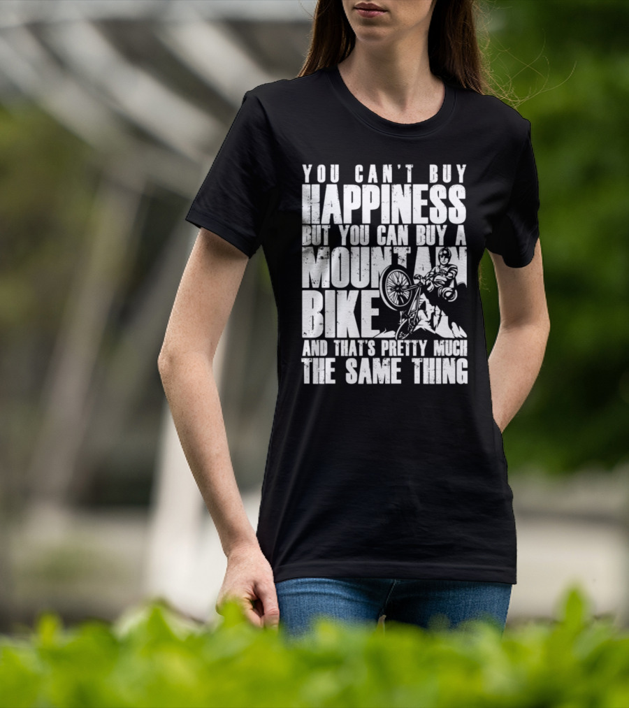 You Can't Buy Happiness But You Can Buy A Mountain Bike And That's Pretty Much The Same Thing T-Shirt
