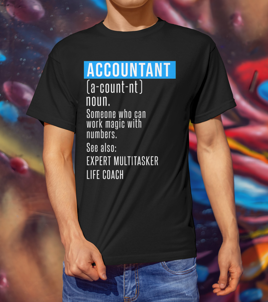 ACCOUNTANT Definition Expert Multitasker Life Coach Someone Who Can Work Magic With Numbers T-Shirt