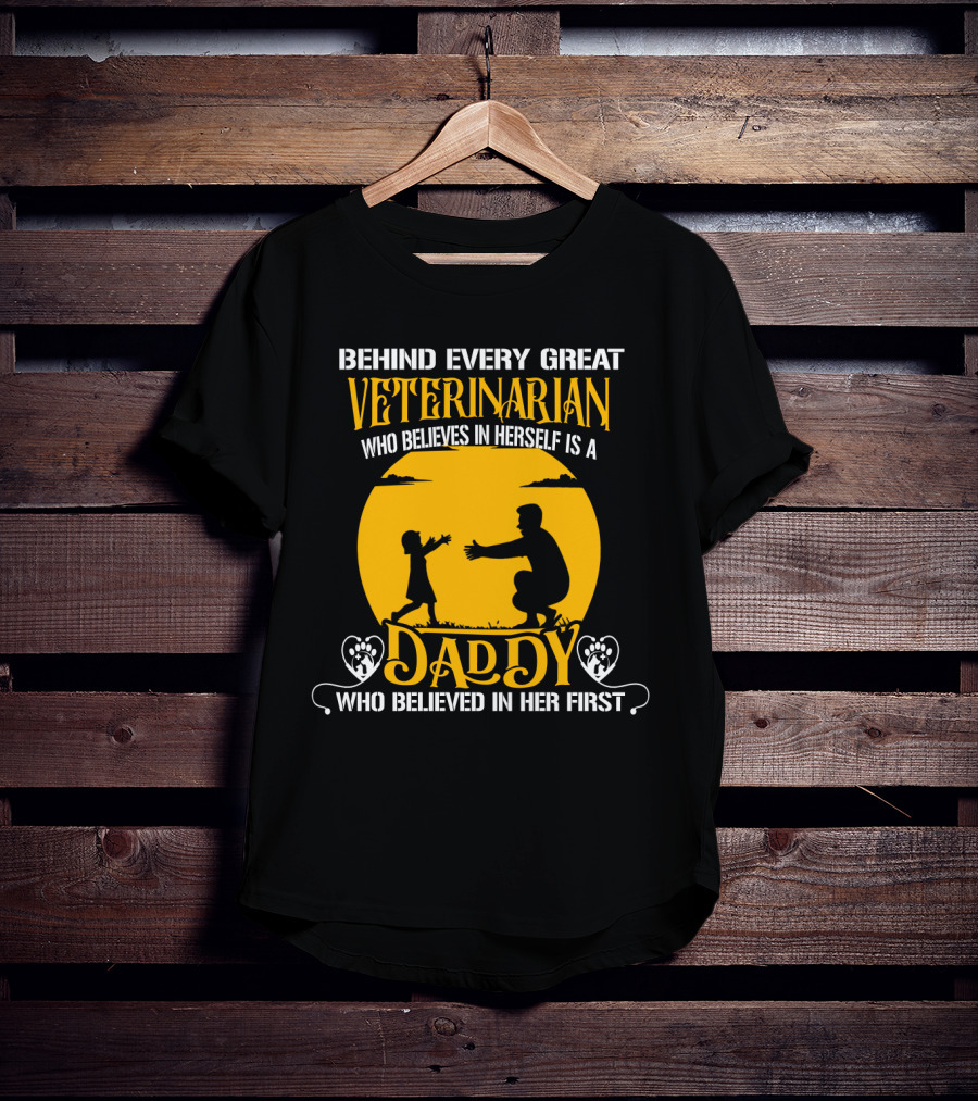 Behind Every Great Veterinarian Who Believes In Herself Is A Daddy Who Believed In Her First T-Shirt
