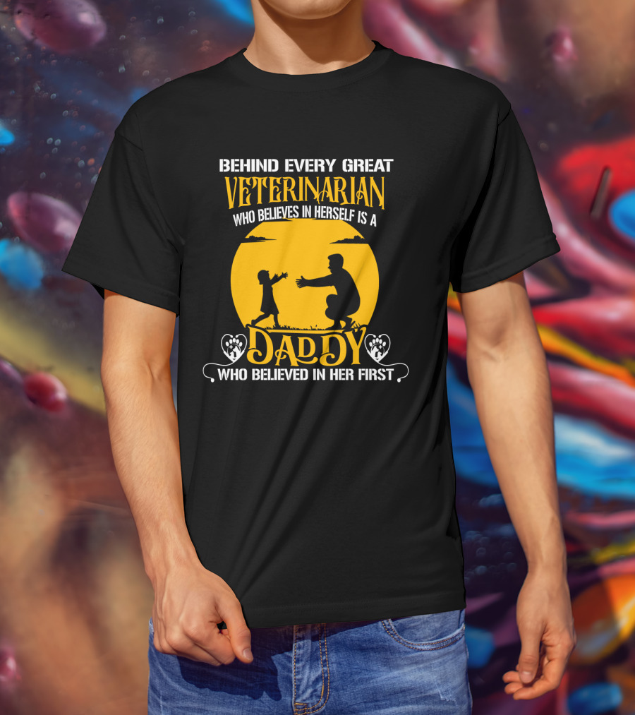 Behind Every Great Veterinarian Who Believes In Herself Is A Daddy Who Believed In Her First T-Shirt