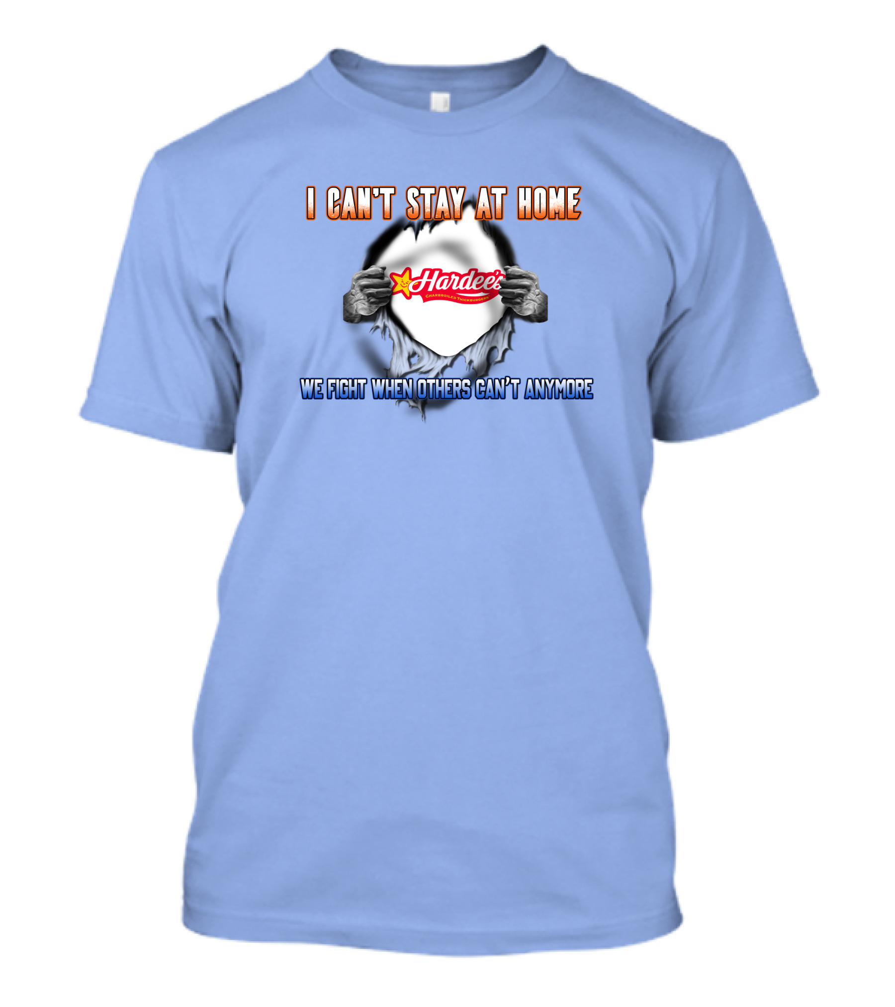 Hardee's I Can't Stay At Home We Fight When Others Can't Anymore T-Shirt