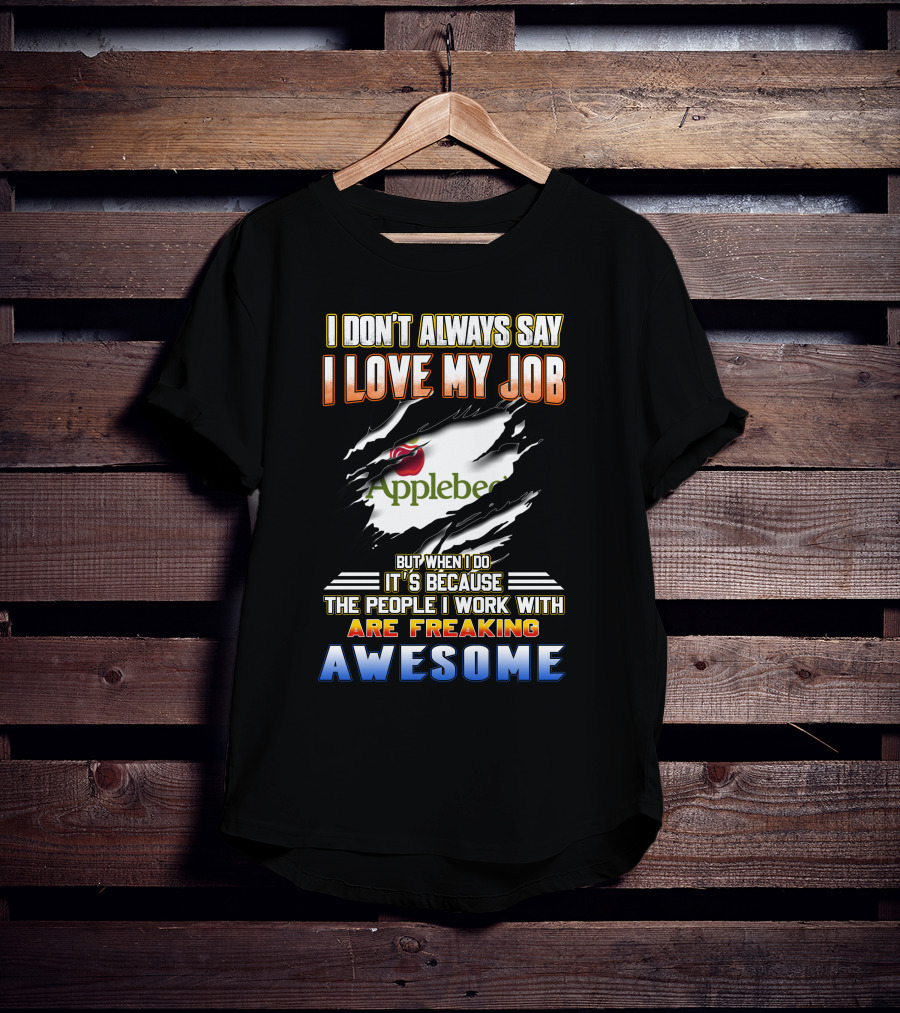 I Don't Always Say I Love My Job Applebee's People Are Freaking Awesome T-Shirt