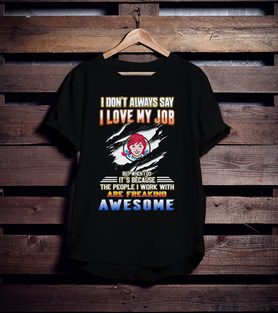 I Don't Always Say I Love My Job It's Because The People I Work With Are Freaking Awesome T-Shirt