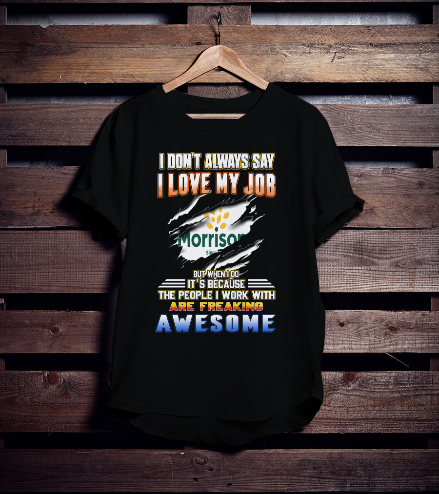 I Don't Always Say I Love My Job Morrison Since Are Freaking Awesome T-Shirt