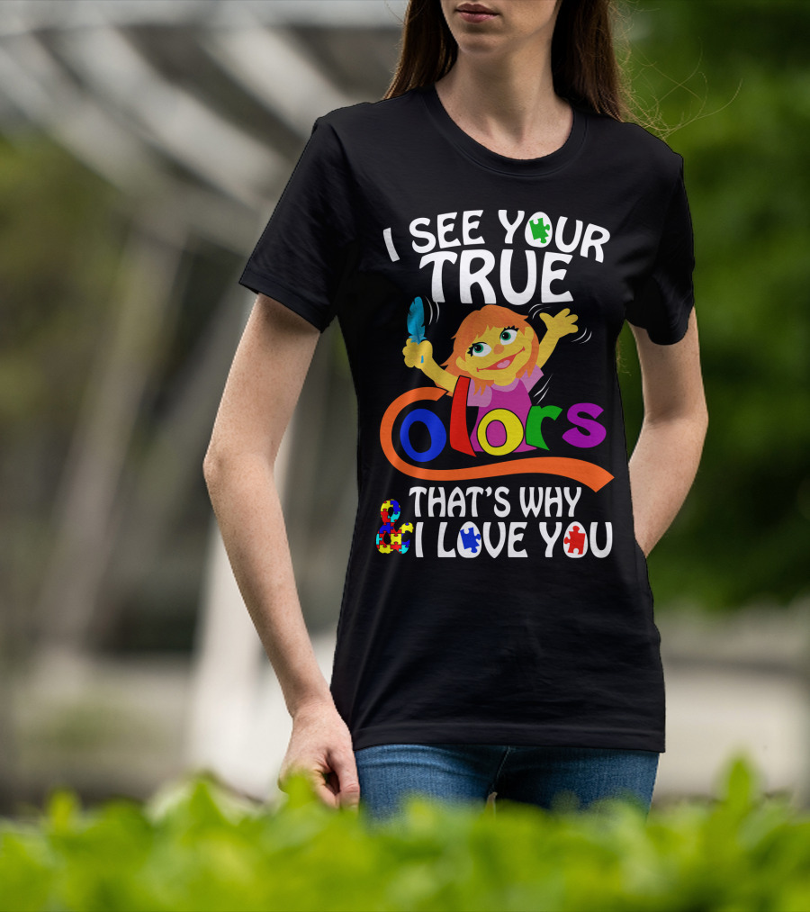 I See Your True Colors That's Why I Love You T-Shirt