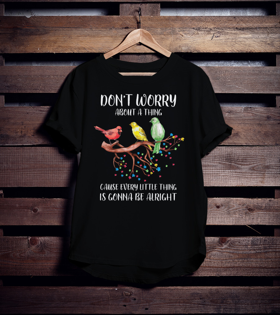 Don't Worry About A Thing Cause Every Little Thing Is Gonna Be Alright T-Shirt