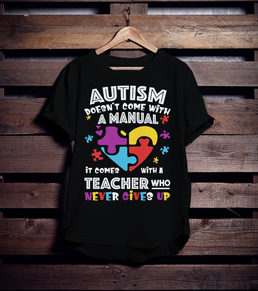 Autism Doesn't Come With A Manual It Comes With A Teacher Who Never Gives Up T-Shirt