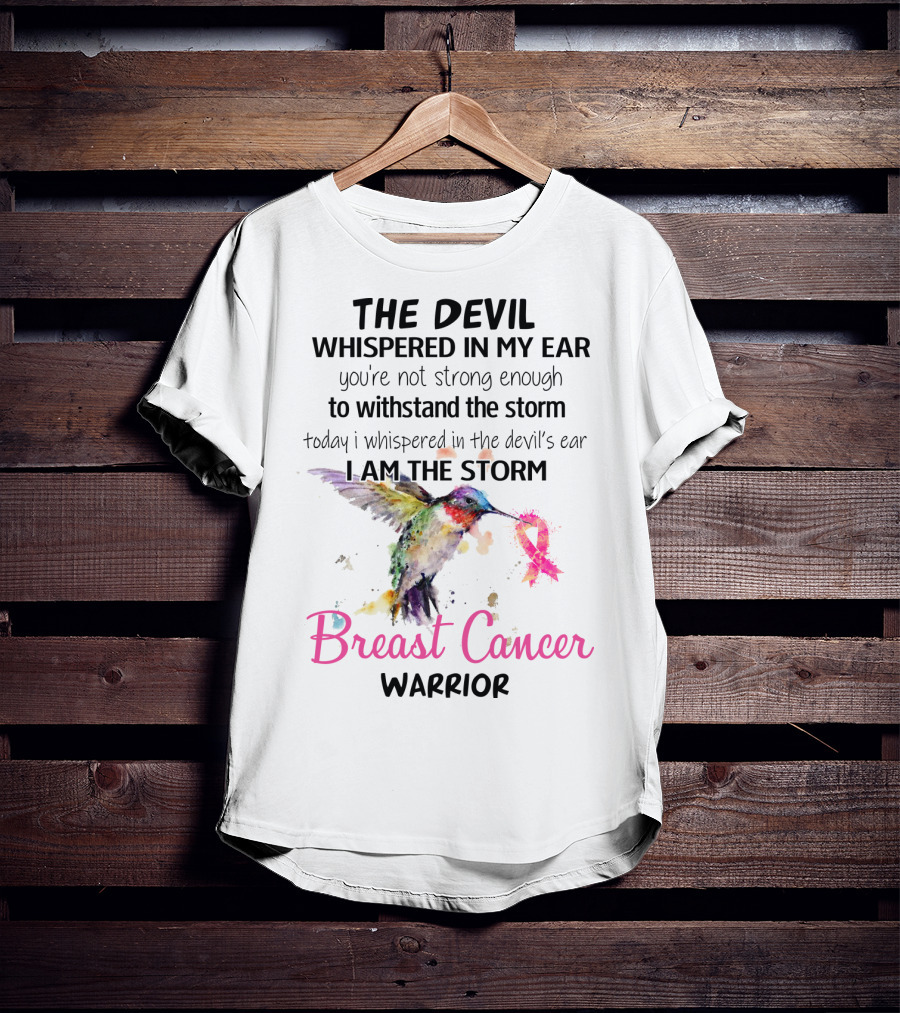 The Devil Whispered In My Ear Breast Cancer Warrior Hummingbird I Am The Storm T-Shirt