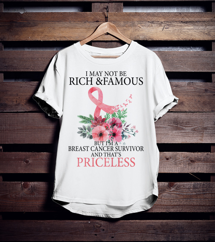 I May Not Be Rich And Famous But I'm A Breast Cancer Survivor And That's Priceless T-Shirt