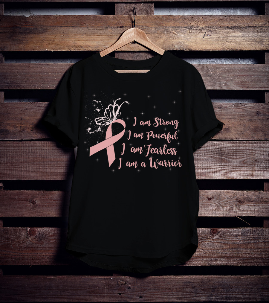 I Am Strong I Am Powerful I Am Fearless I Am A Warrior Breast Cancer Awareness T-Shirt