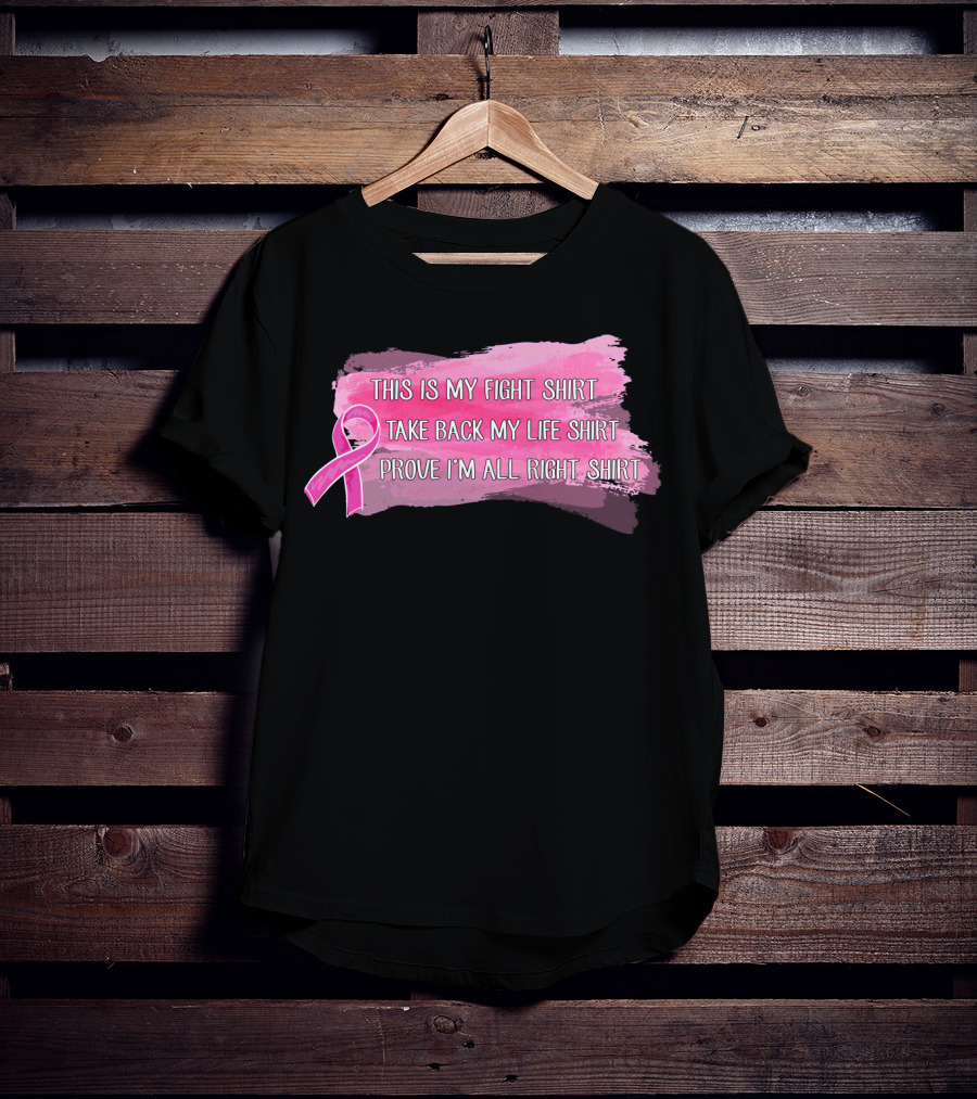 This Is My Fight Shirt Take Back My Life Shirt Prove I'm All Right Breast Cancer T-Shirt