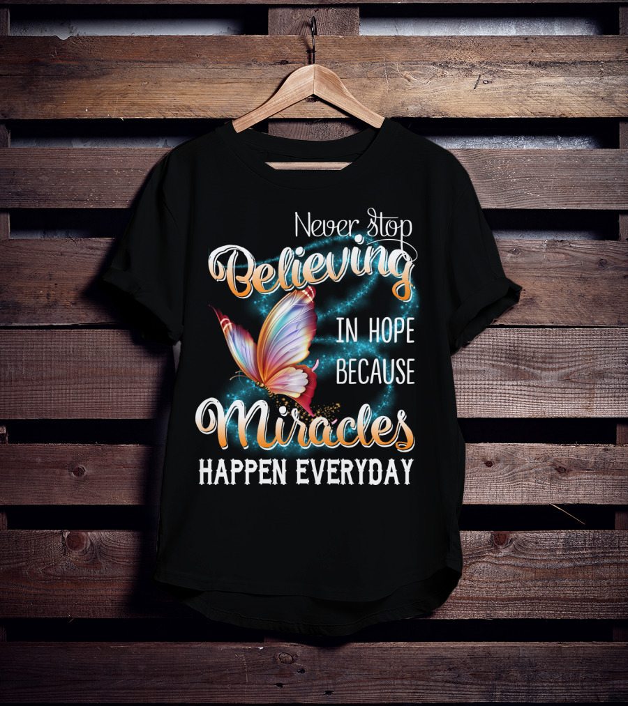 Never Stop Believing In Hope Because Miracles Happen Everyday Butterfly T-Shirt