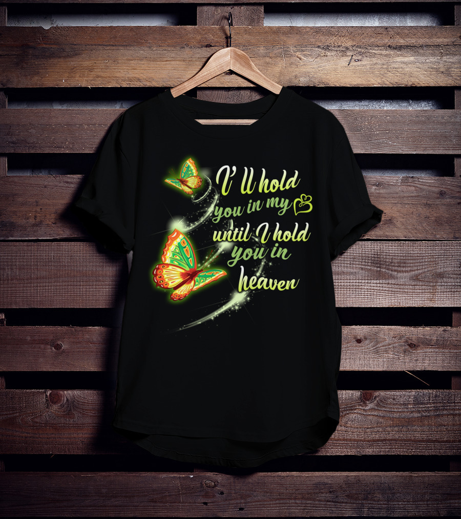 I’ll Hold You In My Heart With Butterflies Until I Hold You In Heaven T-Shirt