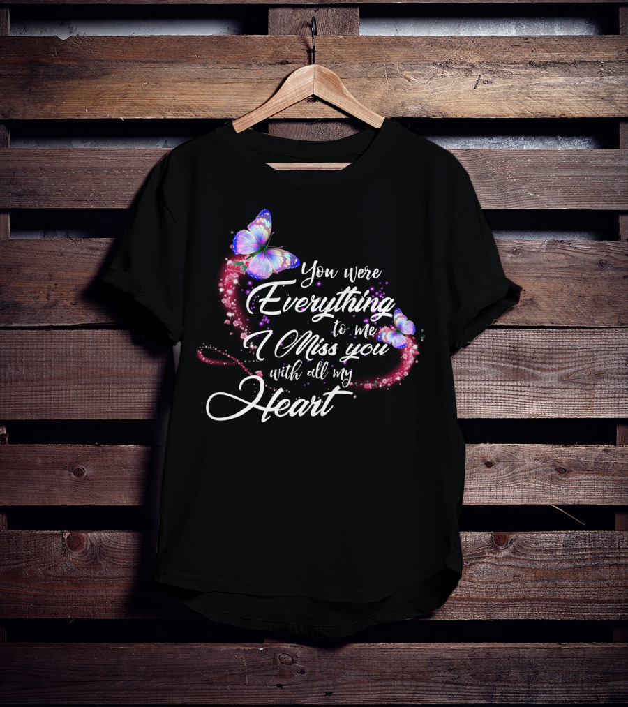 You Were Everything To Me I Miss You With All My Heart T-Shirt