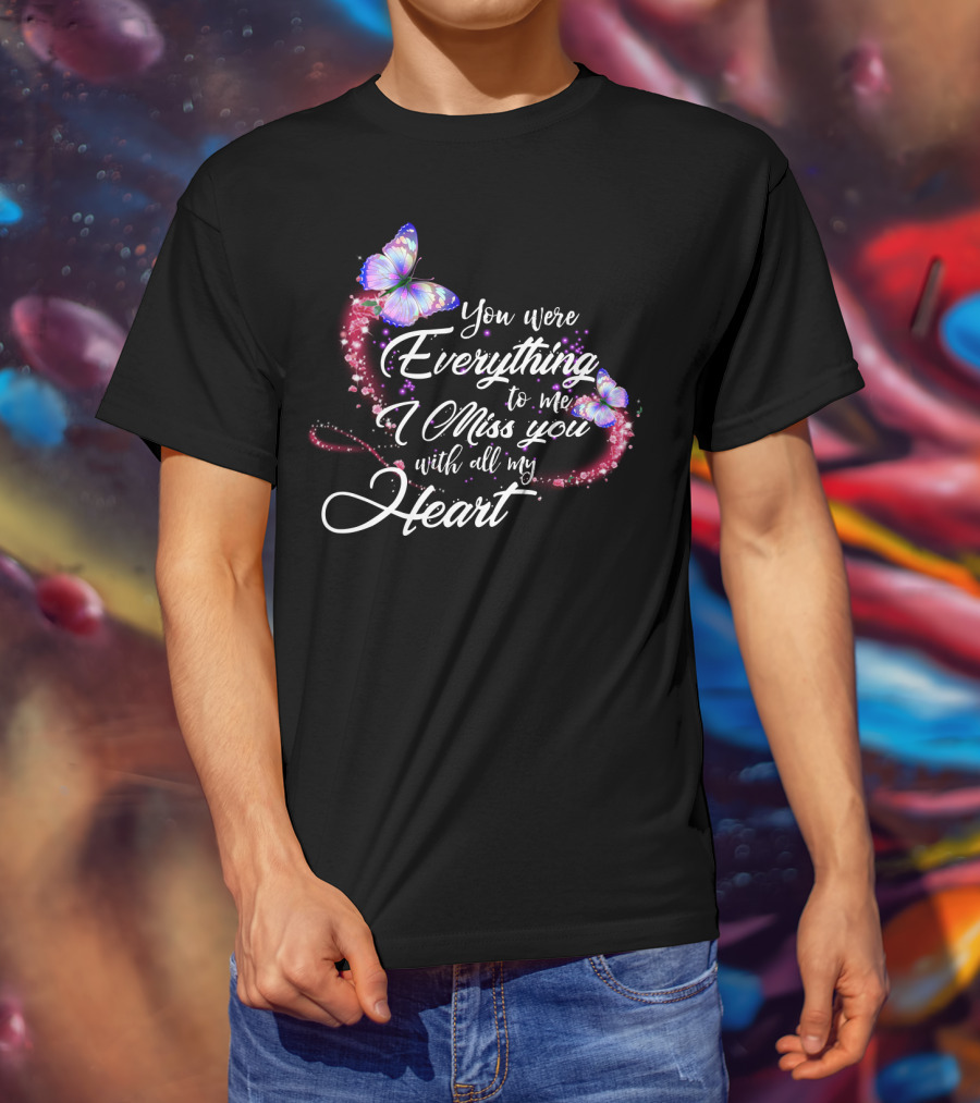 You Were Everything To Me I Miss You With All My Heart T-Shirt