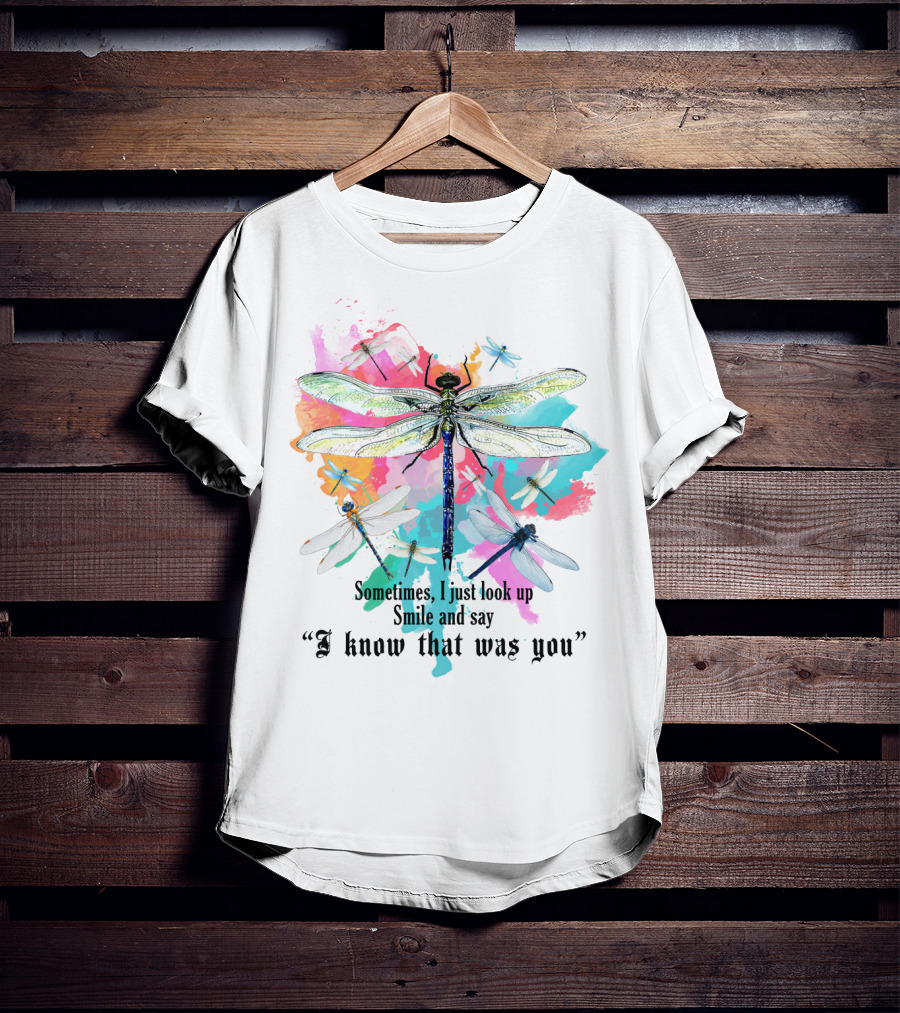 Sometimes I Just Look Up Smile And Say I Know That Was You Dragonfly T-Shirt