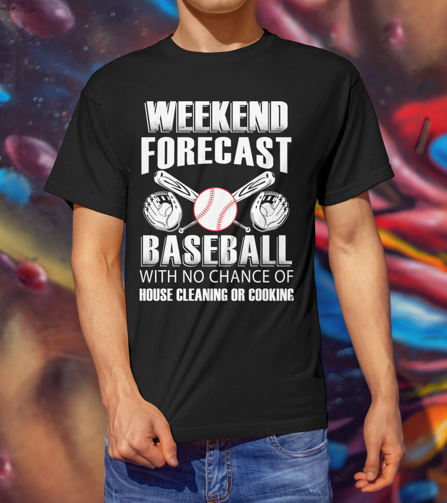 Weekend Forecast Baseball No Chance Of House Cleaning Or Cooking T-Shirt