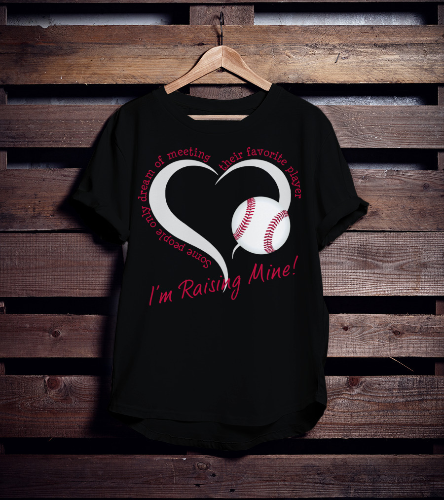 Some People Only Dream Of Meeting Their Favorite Player I'm Raising Mine Baseball Heart T-Shirt