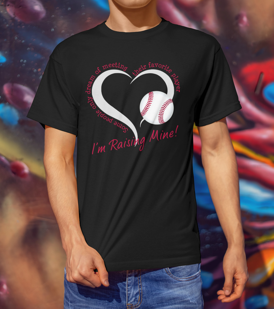 Some People Only Dream Of Meeting Their Favorite Player I'm Raising Mine Baseball Heart T-Shirt