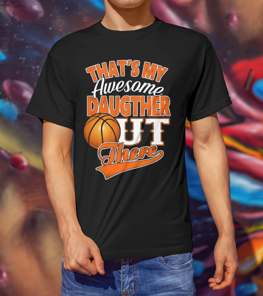 That's My Awesome Daughter Out There Basketball T-Shirt