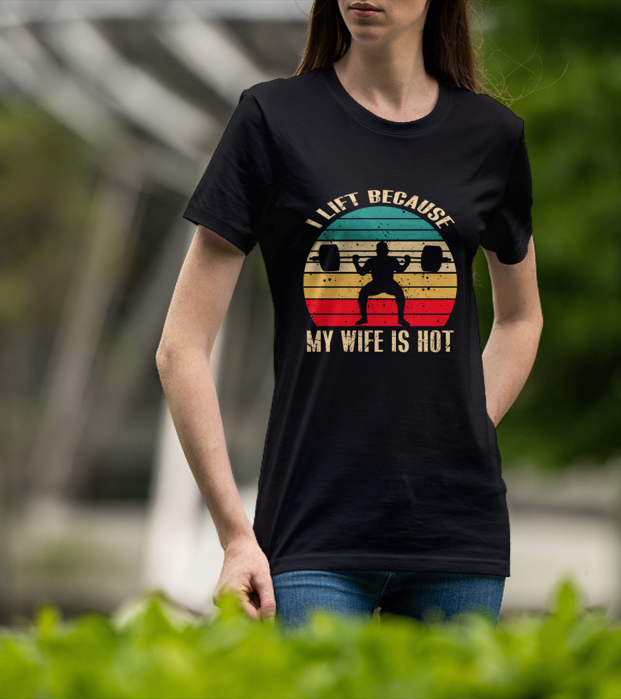 I Lift Because My Wife Is Hot Retro Weightlifting Motivational Fitness T-Shirt