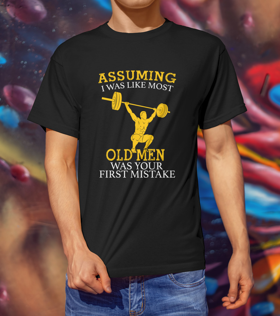 Assuming I Was Like Most Old Men Was Your First Mistake Weightlifting T-Shirt