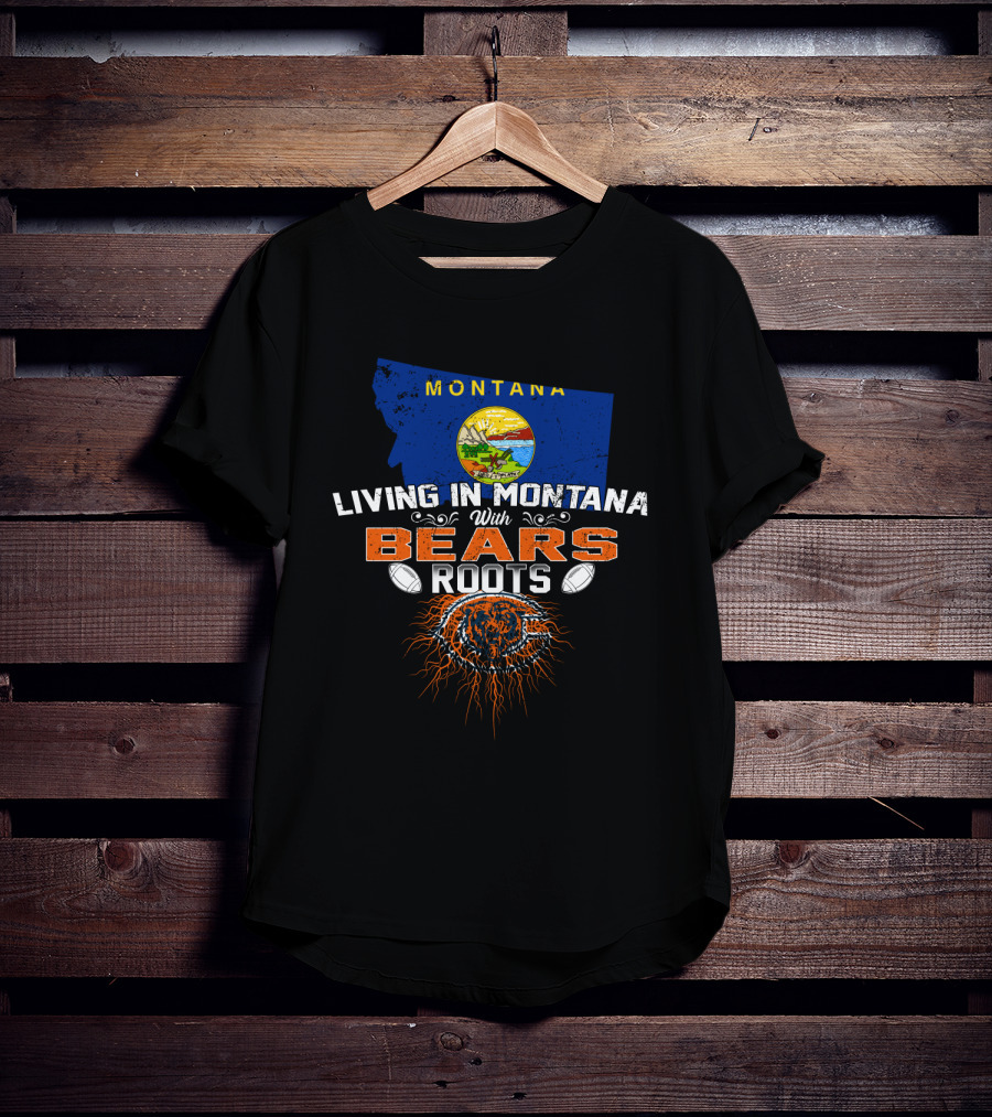 Living In Montana With Chicago Bears Roots Montana Flag Background T-Shirt