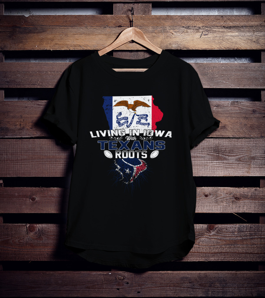 Living In Iowa With Texans Roots Iowa Flag And State Outline With Texas Flag And Emblem T-Shirt