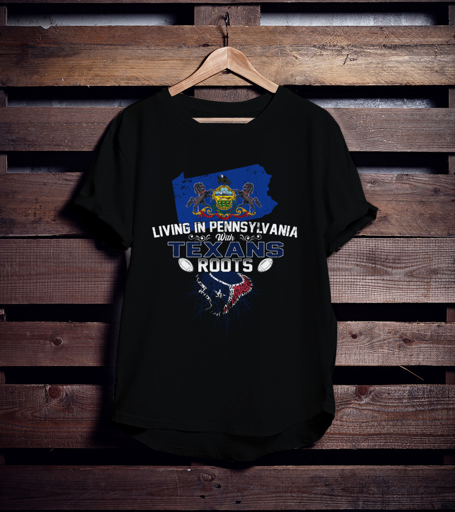Living In Pennsylvania With Texans Roots NFL Team Connection T-Shirt