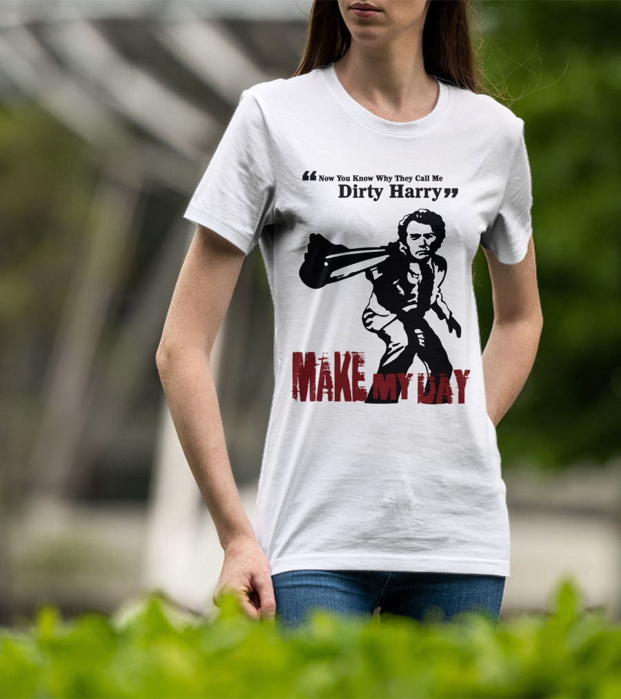 Now You Know Why They Call Me Dirty Harry Make My Day T-Shirt