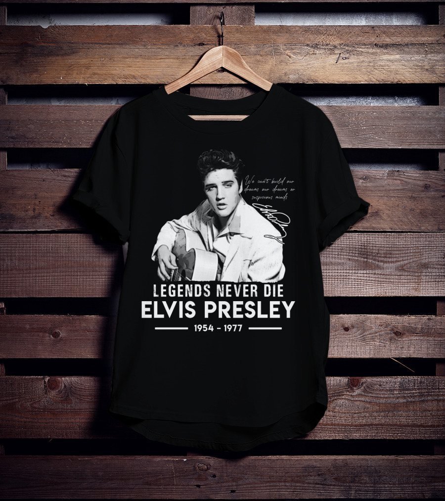 Legends Never Die Elvis Presley We Can't Build Our Dreams On Suspicious Minds 1954-1977 T-Shirt