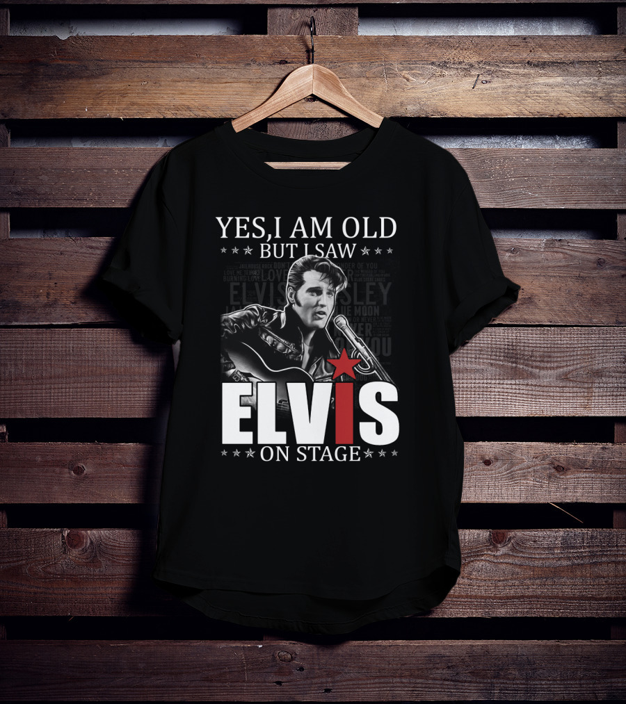 Yes I Am Old But I Saw Elvis On Stage T-Shirt