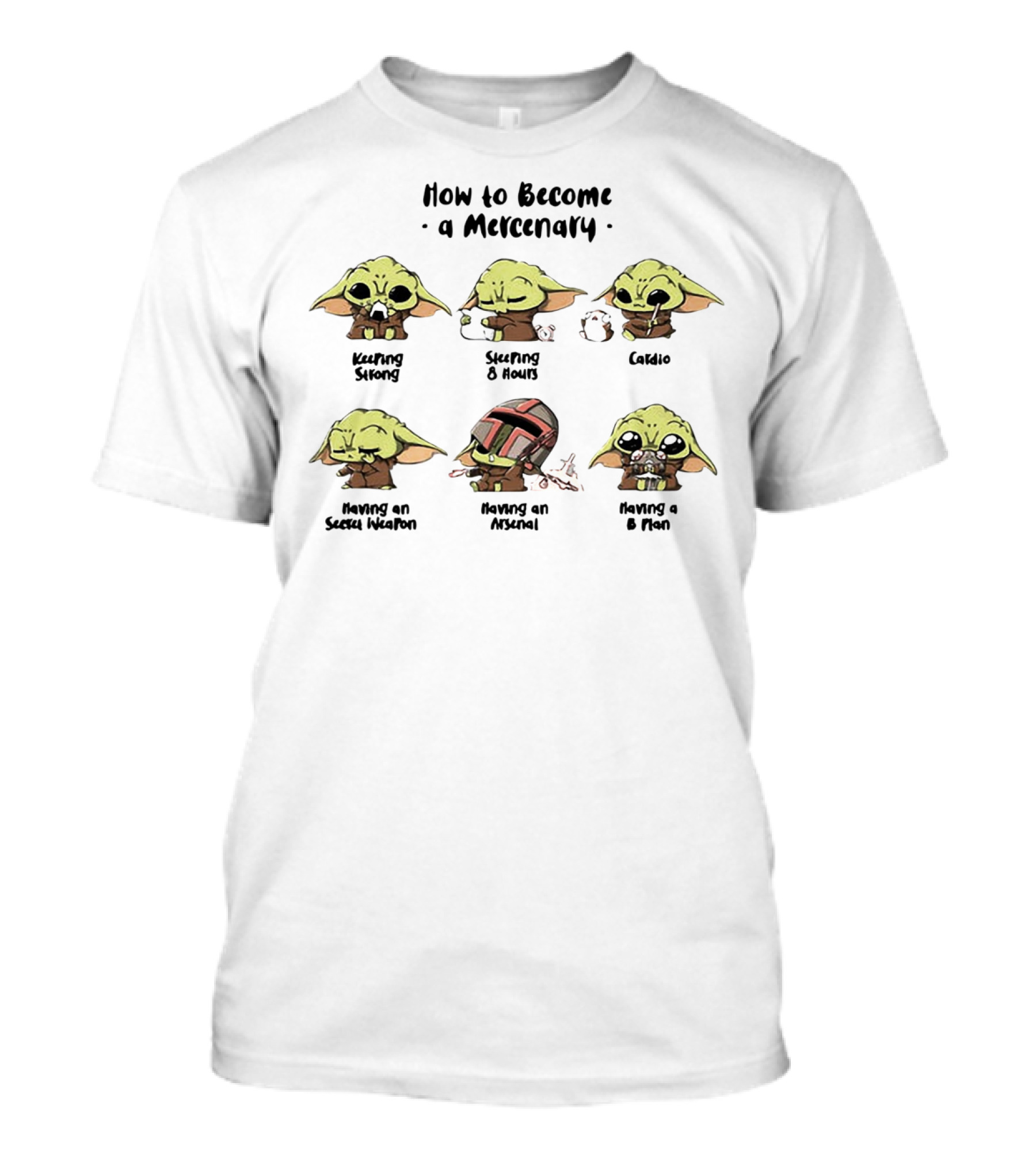 How To Become A Mercenary Baby Yoda Keeping Strong Sleeping 8 Hours Cardio Having An Secret Weapon Having An Arsenal Having A B Plan T-Shirt