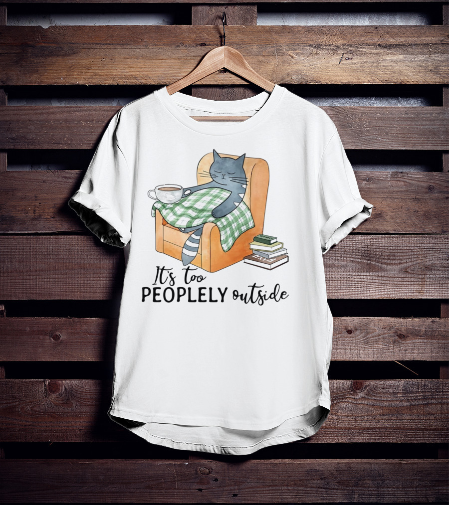 Cat Lazy It's Too Peoplely Outside Cozy Chair Blanket Coffee Books T-Shirt