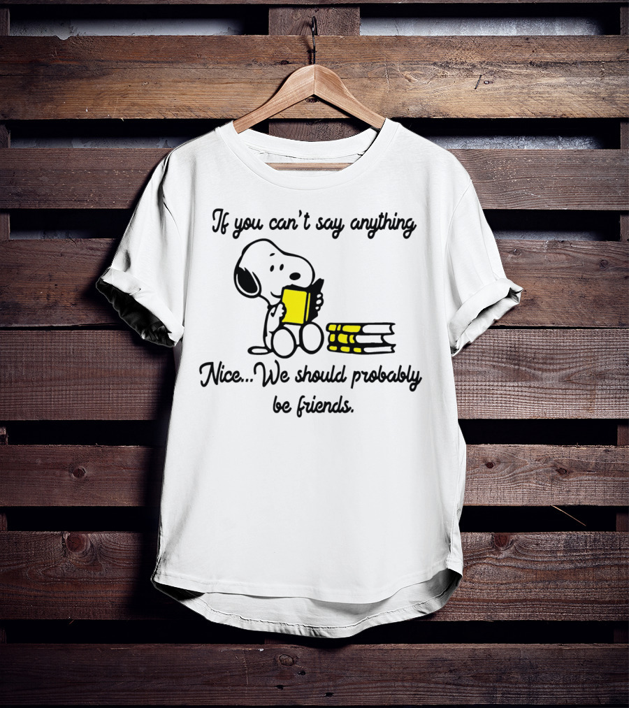 Snoopy If You Can't Say Anything Nice We Should Probably Be Friends T-Shirt