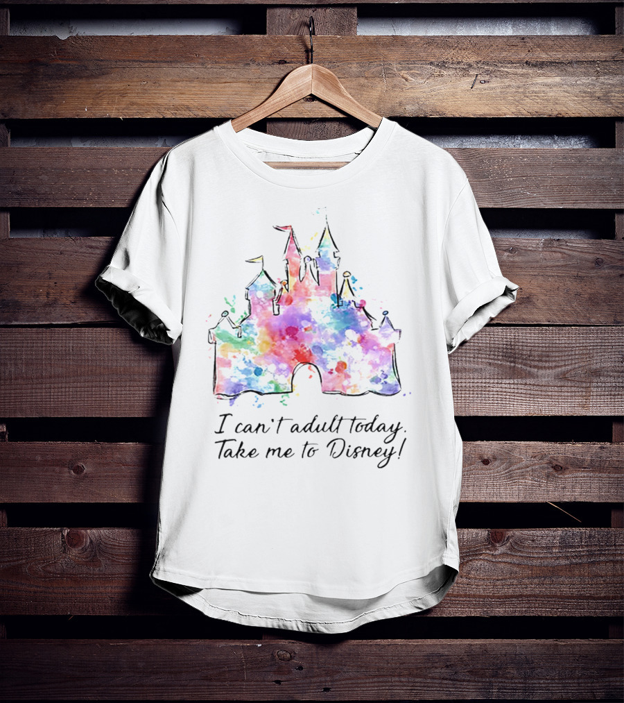 I Can't Adult Today Take Me To Disney Castle Watercolor T-Shirt