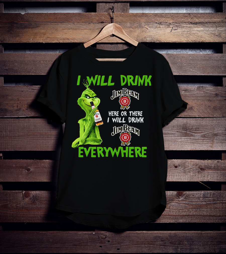 I Will Drink Jim Beam Here Or There I Will Drink Jim Beam Everywhere T-Shirt