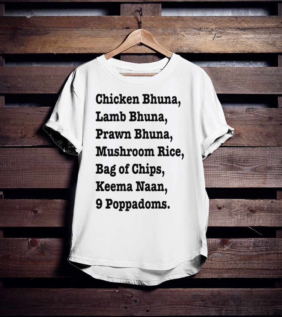 Chicken Bhuna Lamb Bhuna Prawn Bhuna Mushroom Rice Bag Of Chips Keema Naan 9 Poppadoms T-Shirt
