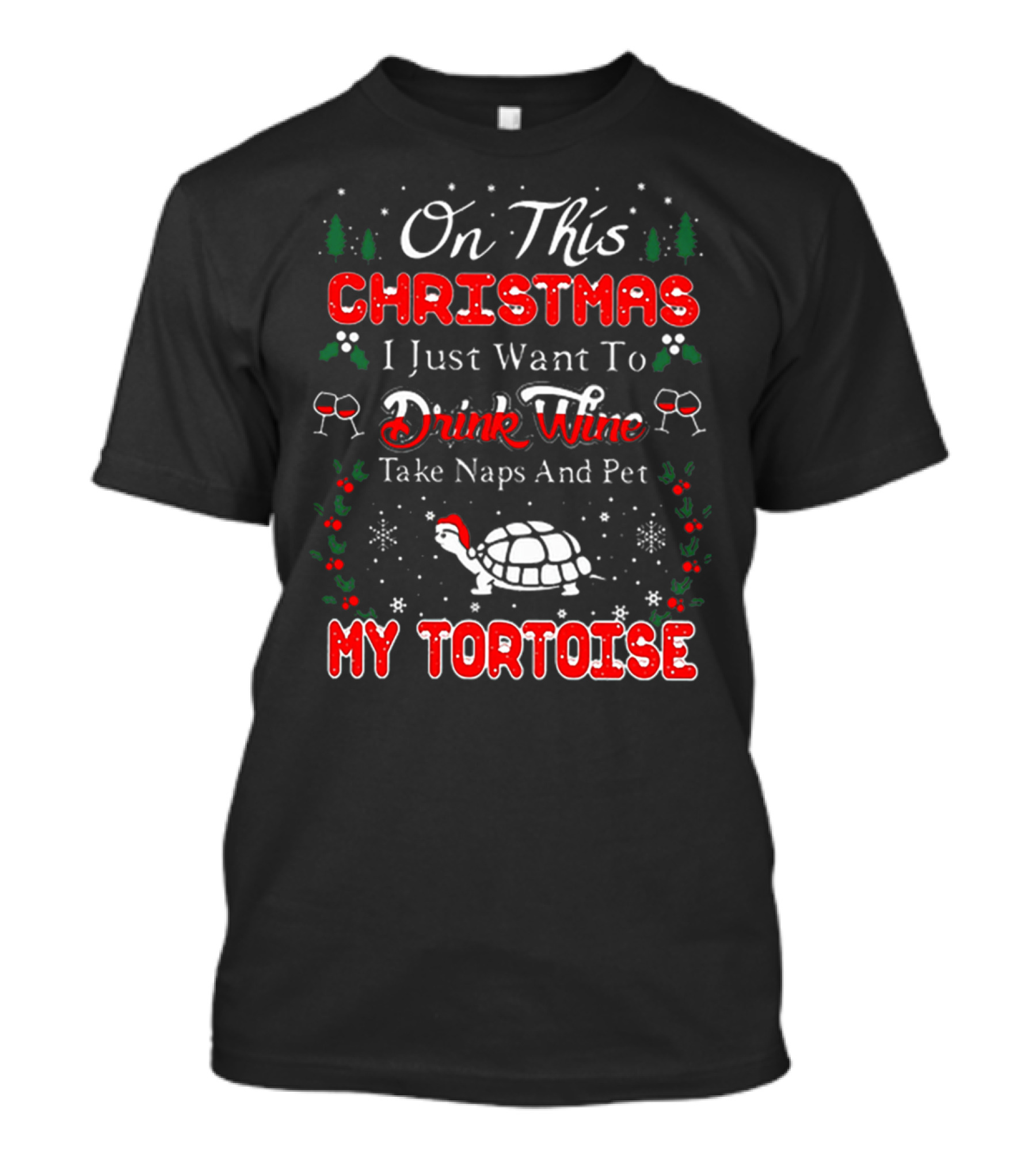 On This Christmas I Just Want To Drink Wine Take Naps And Pet My Tortoise T-Shirt