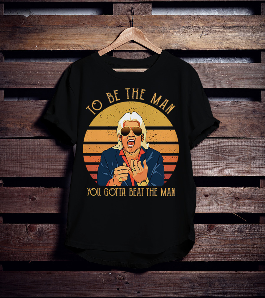 Ric Flair To Be The Man You Gotta Beat The Man T-Shirt