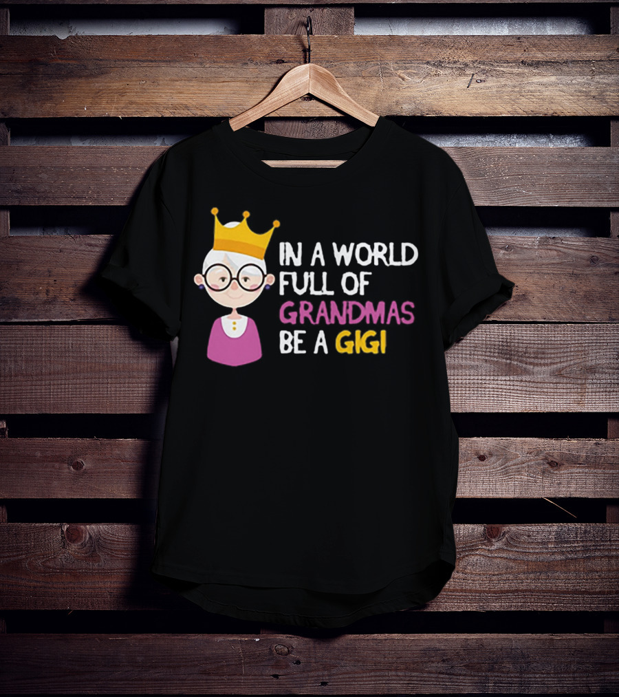 In A World Full Of Grandmas Be A Gigi With Crowned Cartoon Character T-Shirt