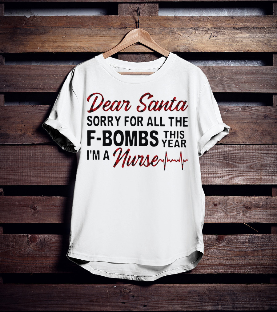 Dear Santa Sorry For All The F-Bombs This Year I’m A Nurse T-Shirt